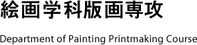 絵画学科版画専攻 Department of Painting Printmaking Course